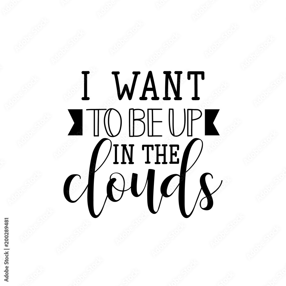 Obraz premium I want to be up in the clouds. Hand painted lettering and custom typography. Inspirational and motivational quotes.
