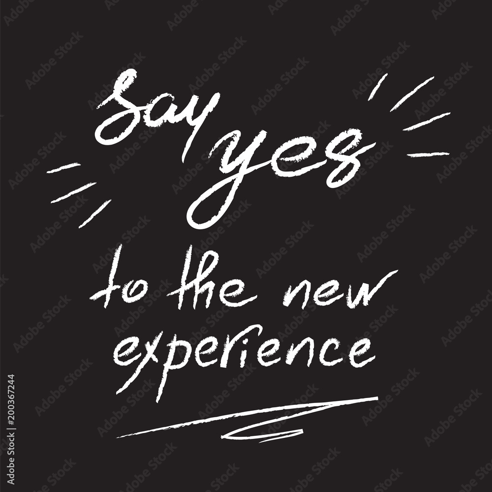 Say Yes to the new experience - handwritten motivational quote. Print for inspiring poster, t-shirt, bag, logo, greeting postcard, flyer, sticker, sweatshirt, cups. Simple vector sign Say Yes to the new experience - handwritten motivational quote. Print for inspiring poster, t-shirt, bag, logo, greeting postcard, flyer, sticker, sweatshirt, cups. Simple vector sign