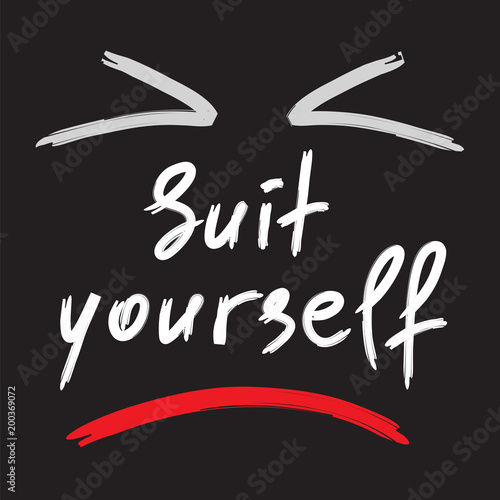 Suit yourself - emotional handwritten quote. Print for poster, t-shirt, bag, logo,  postcard, flyer, sticker, sweatshirt, cups. Simple original vector