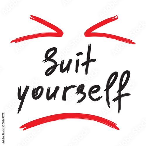 Suit yourself - emotional handwritten quote. Print for poster, t-shirt, bag, logo,  postcard, flyer, sticker, sweatshirt, cups. Simple original vector