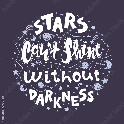 Quote - stars can't shine without darkness.  Conceptual art vector illustration of lettering phrase. Calligraphy motivational poster with stars and constellations.