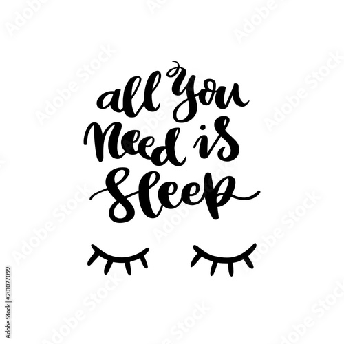 Hand-drawn lettering phrase: All you need is sleep, with eyelashes, in a trendy calligraphic style. It can be used for card, mug, brochures, poster, t-shirts, phone case etc. Vector Image.