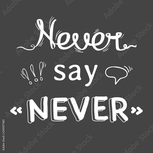 Never say never - design element and words for housewarming poster, t-shirt design. Hand drawn lettering. Vector art. Beautiful text and phrase.