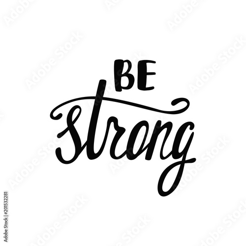 Be strong. Inspirational quote