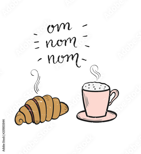 Hand drawn cup and croissant with lettering - Om Nom Nom.