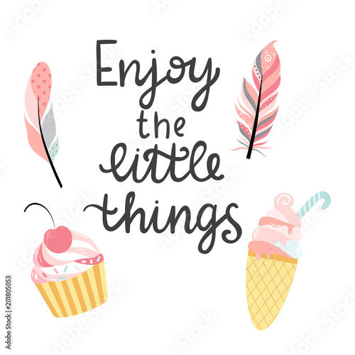 Hand written phrase - Enjoy the little things with colorful feathers, cupcake and ice cream. Handmade vector ilustartion