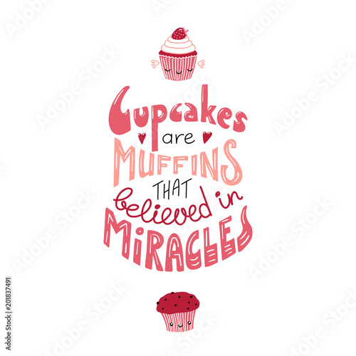 Hand drawn lettering inspirational quote Cupcakes are muffins that believed in miracles. Isolated objects on white background. Colorful vector illustration. Design concept for t-shirt print, poster.