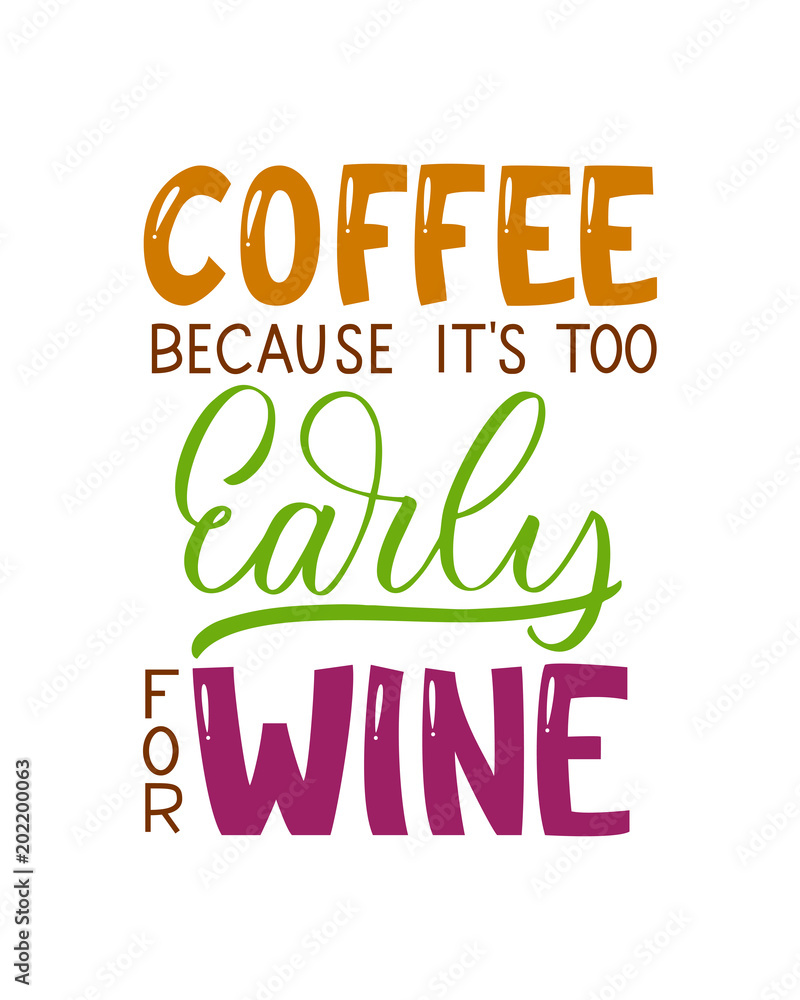 Coffee because it's too early for wine inscription. Vector hand lettered phrase. Coffee because it's too early for wine inscription. Vector hand lettered phrase.