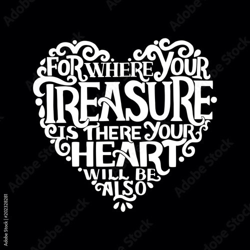 Hand lettering with bible verse Where your treasure is, there your heart will be also on black background.