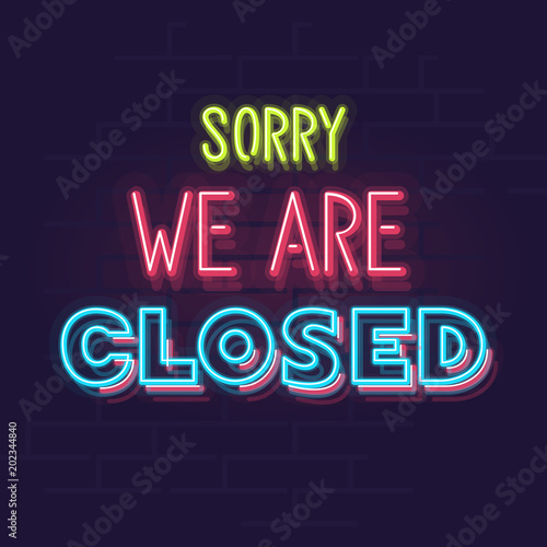 Sorry, we are closed neon sign. Night illuminated wall street sign. Isolated geometric style illustration on brick wall background.