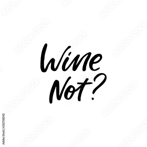 Hand drawn lettering card. The inscription: wine not? Perfect design for greeting cards, posters, T-shirts, banners, print invitations.