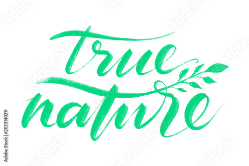 True nature words. Hand drawn creative calligraphy and brush pen lettering, design for greeting cards, prints, banners.