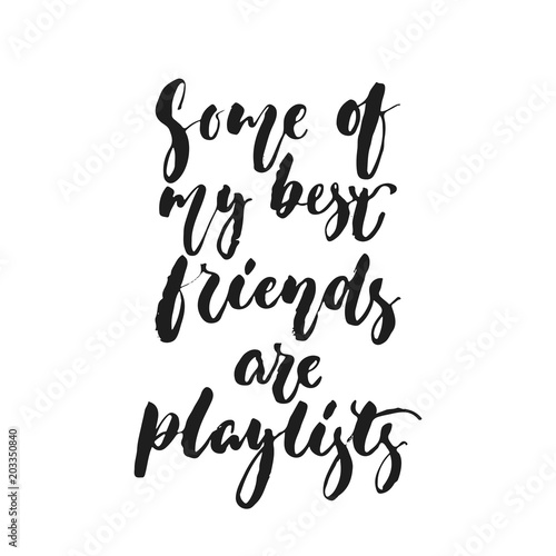 Some of my best friends are playlists - hand drawn lettering quote isolated on the white background. Fun brush ink vector illustration for banners, greeting card, poster design, photo overlays.