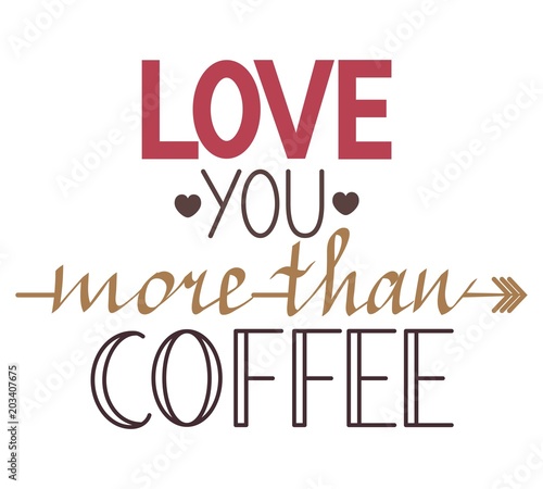 Love you more than coffee quote. Inscription for prints and posters, invitation, greeting cards. Calligraphic and typographic vector illustration