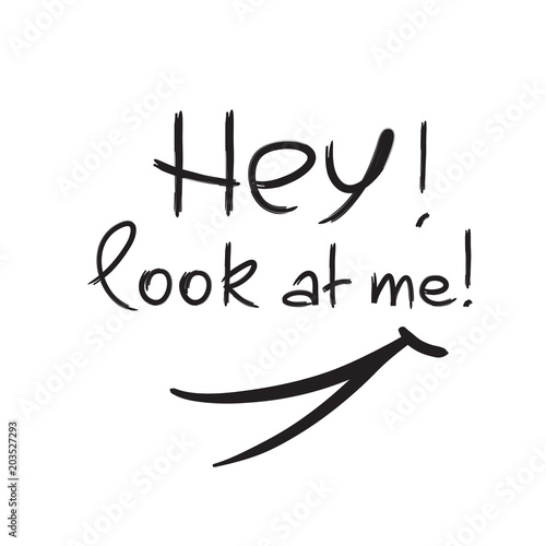 Hey! Look at me! - emotional handwritten quote. Print for poster, t-shirt, bag, logo,  postcard, flyer, sticker, sweatshirt, cups. Simple funny original vector