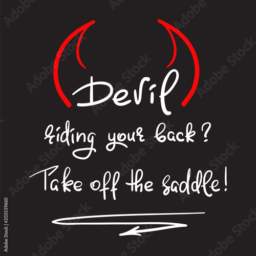 Devil riding your back? take off the saddle - handwritten motivational quote, religious poster. Print for inspiring poster, t-shirt, bag, cups, greeting postcard, flyer, sticker. Simple vector sign