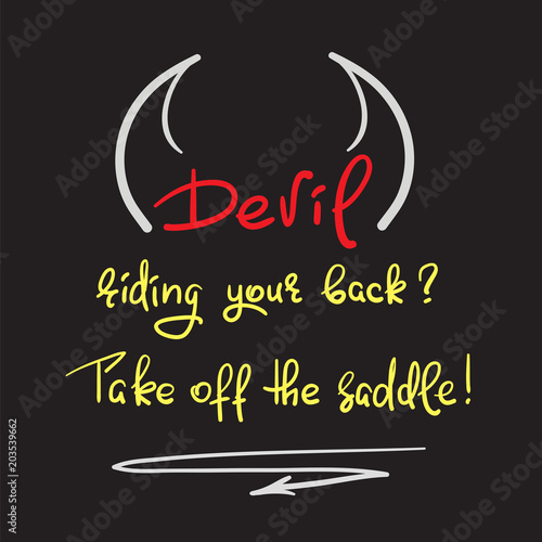 Devil riding your back? take off the saddle - handwritten motivational quote, religious poster. Print for inspiring poster, t-shirt, bag, cups, greeting postcard, flyer, sticker. Simple vector sign