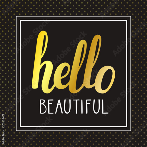 Vector stylish background with hand written text "Hello beautiful", white frame and dots texture. Classic black card with golden phrase.