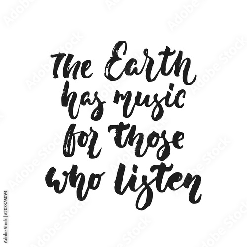 The Earth has music for those who listen - hand drawn lettering quote isolated on the white background. Fun brush ink vector illustration for banners  greeting card  poster design  photo overlays.
