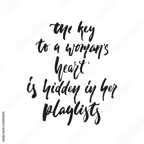The key to a woman heart is hidden in her playlists - hand drawn lettering quote isolated on the white background. Fun brush ink vector illustration for banners, poster design, photo overlays.