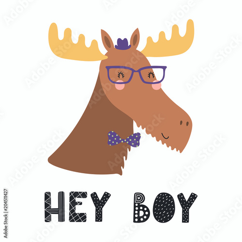 Hand drawn vector illustration of a cute funny moose in a hat, bow tie and glasses, with lettering quote Hey boy. Isolated objects. Scandinavian style flat design. Concept for children print.
