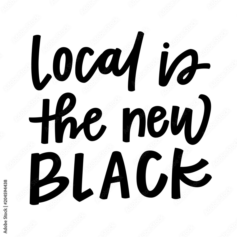 Local is the new black Local is the new black
