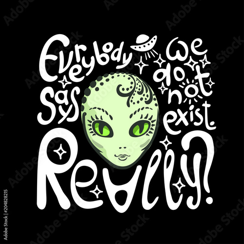 Hand drawn vector illustration with a Alien and inscription. Used for poster, banner, web, t-shirt print, bag print, badges, flyer, logo design and more. Cartoon alien face. Alien head