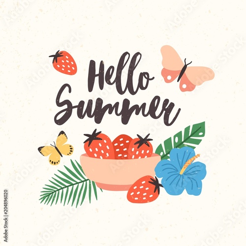 Composition with Hello Summer lettering written with beautiful cursive font decorated with seasonal elements - bowl with strawberries, butterflies, exotic leaves and flowers. Flat vector illustration.