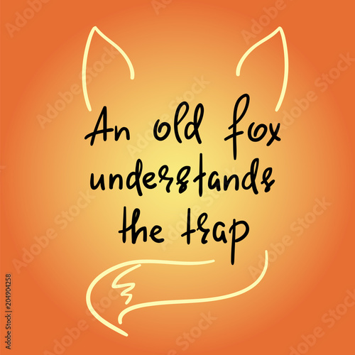 An old fox understands the trap - funny handwritten quote. Print for inspiring and motivational poster, t-shirt, bag, logo, greeting postcard, flyer, sticker, sweatshirt, cups. Simple original vector