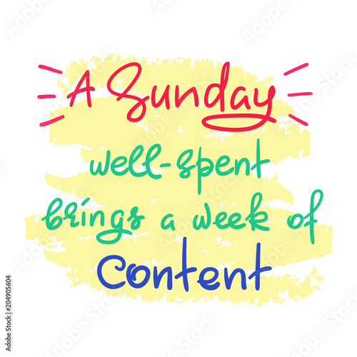 A Sunday well-spent brings a week of content - funny handwritten quote. Print for inspiring and motivational poster, t-shirt, bag, logo, greeting postcard, flyer, sticker, sweatshirt, cups.