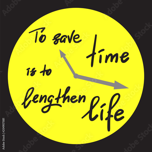 To save time is to lengthen life - handwritten motivational quote. Print for inspiring poster, t-shirt, bag, cups, greeting postcard, flyer, sticker. Simple vector sign