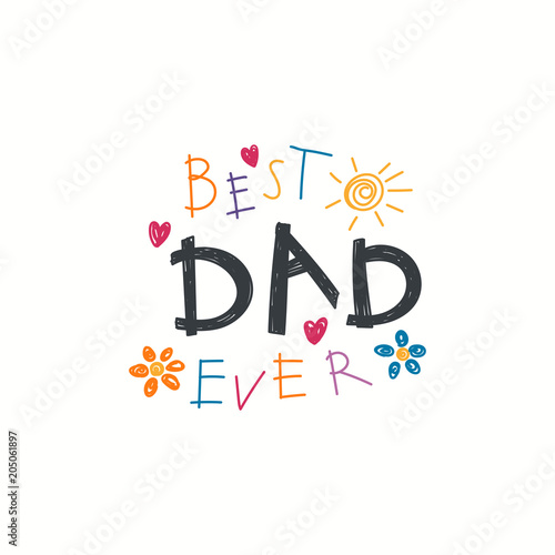 Hand written lettering quote Best Dad ever with childish drawings of sun, hearts, flowers. Isolated objects on white background. Vector illustration. Design concept Fathers Day banner, greeting card.