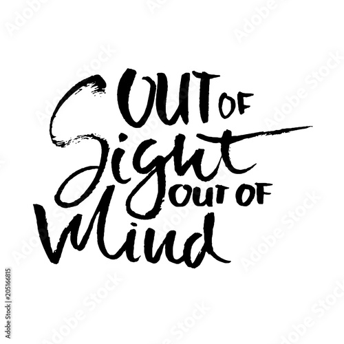 Out of sight out of mind. Hand drawn dry brush lettering. Ink illustration. Modern calligraphy phrase. Vector illustration.