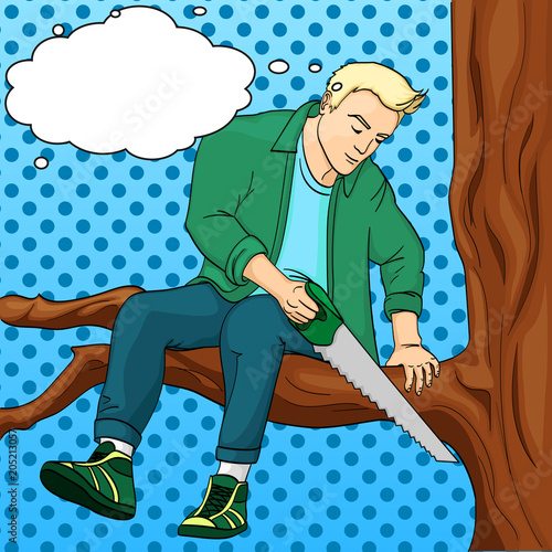 Man sawing tree branch on which sits pop art retro vector illustration. text bubble Make yourself worse metaphor