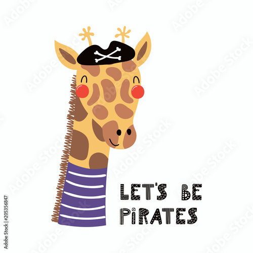 Hand drawn vector illustration of a cute funny giraffe pirate in a tricorn hat, with lettering quote Lets be pirates. Isolated objects. Scandinavian style flat design. Concept for children print.