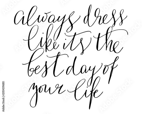 Motivational phrase handwritten text always dress like its the best of your life