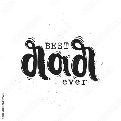 Vector hand drawn illustration. Lettering, best dad ever, happy father's day. Idea for postcard, poster.