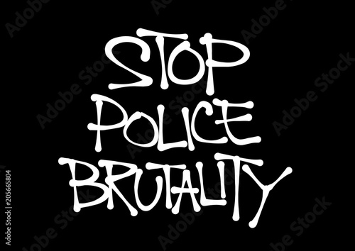 Stop police Brutality - excessive and violent force and abuse of repressive authority. Inappropriate beating and shooting by cops. Hand-written scrawl typography style.
