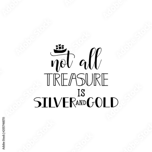 not all treasure is silver and gold. Hand painted lettering and custom typography. Inspirational and motivational quotes.