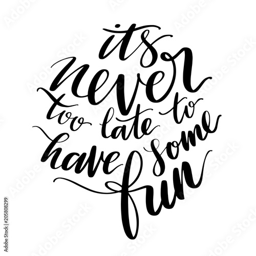 Its never too late to have some fun words. Hand drawn creative calligraphy and brush pen lettering, design for holiday greeting cards, prints, t-shirts and invitations.