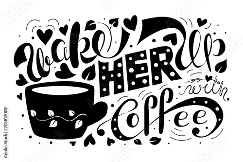 wake her up with coffee vector illustration. black and white lettering typography poster with a quote, a cup, hearts and leaves. vintage old calligraphy print on a white background.