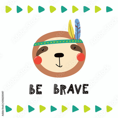 Hand drawn vector illustration of a cute funny tribal sloth with feathers, lettering quote Be brave. Isolated objects. Scandinavian style flat design. Concept for children print.