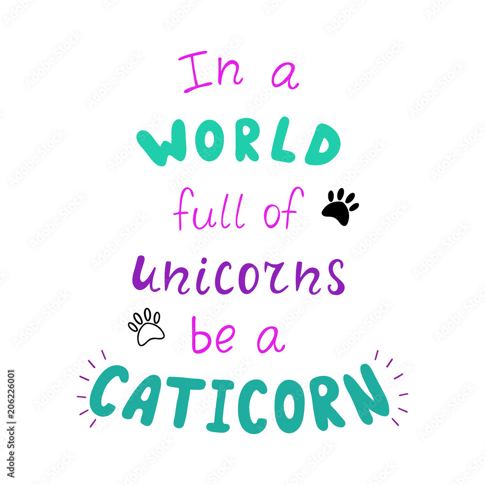 In a world full of unicorns be a caticorn positive quote. In a world full of unicorns be a caticorn positive quote.
