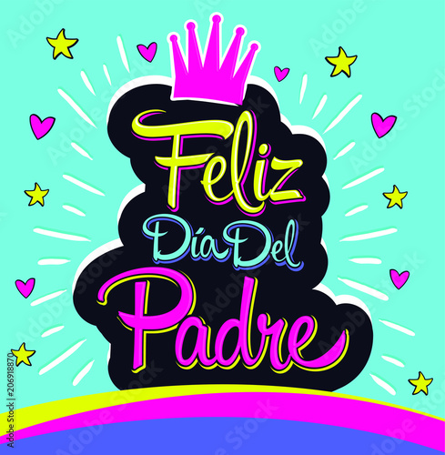 Feliz Dia del Padre, Happy Fathers day  spanish text, vector colorful lettering illustration.