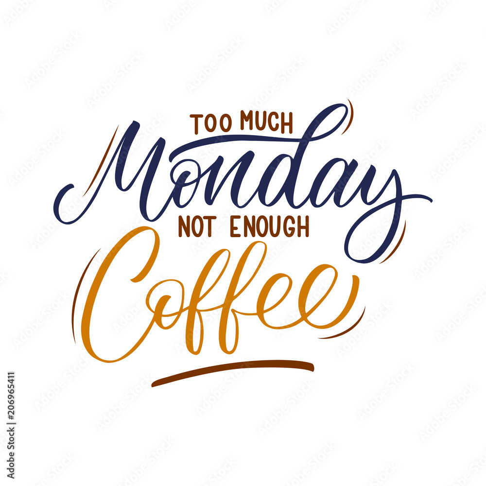 Too Much Monday Not Enough Coffee inscription. Vector hand lettered phrase.