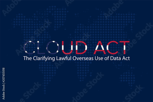 The Clarifying Lawful Overseas Use of Data Act (Cloud Act)