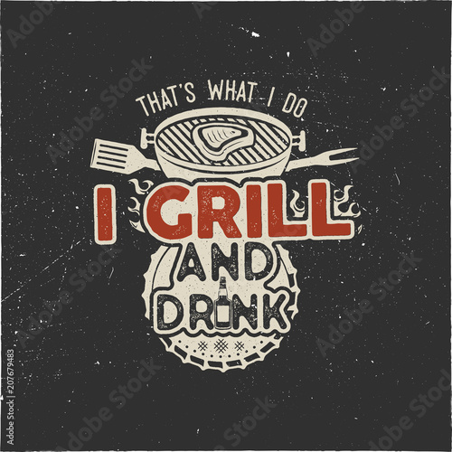 Thats what i do i drink and grill things retro bbq t-shirt design. Vintage hand drawn barbecue tee, emblem for anyone who love summer barbeque with friends and family. Father s day gift. Vector