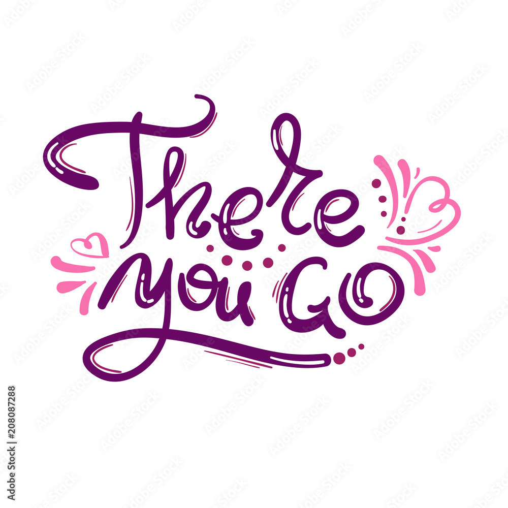 There you go - handwritten motivational quote. Print for inspiring poster, t-shirt, bag, cups, greeting postcard, flyer, sticker. Simple vector sign There you go - handwritten motivational quote. Print for inspiring poster, t-shirt, bag, cups, greeting postcard, flyer, sticker. Simple vector sign
