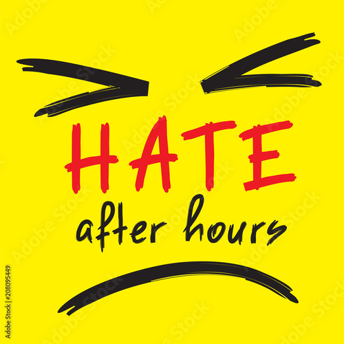 Hate after hours - emotional handwritten quote. Print for poster, t-shirt, bag, logo,  postcard, flyer, sticker, sweatshirt, cups. Simple funny original vector