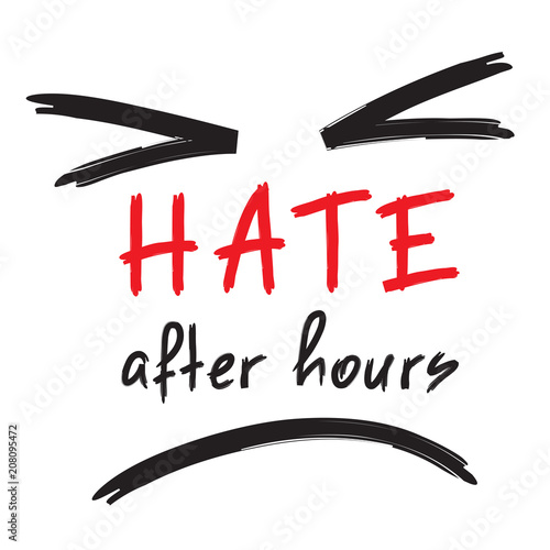 Hate after hours - emotional handwritten quote. Print for poster, t-shirt, bag, logo,  postcard, flyer, sticker, sweatshirt, cups. Simple funny original vector